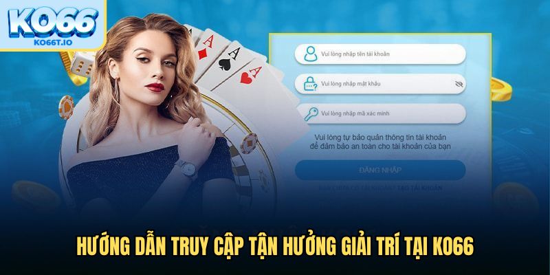 Hướng dẫn truy cập tận hưởng giải trí tại KO66